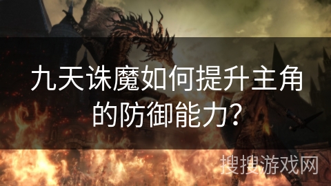 九天诛魔如何提升主角的防御能力？