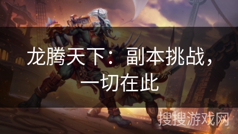龙腾天下:副本挑战,一切在此 龙腾天下:副本挑战,一切在此