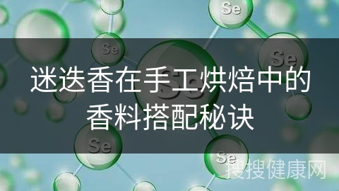 迷迭香在手工烘焙中的香料搭配秘诀