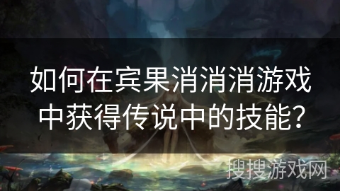 如何在宾果消消消游戏中获得传说中的技能？