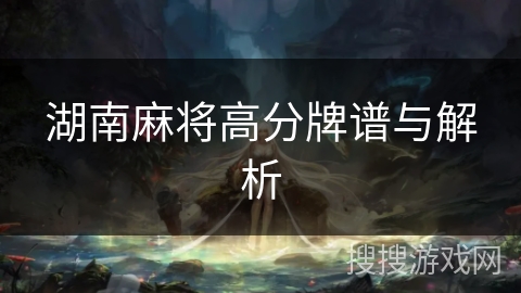 湖南麻将高分牌谱与解析 湖南麻将高分牌谱与解析