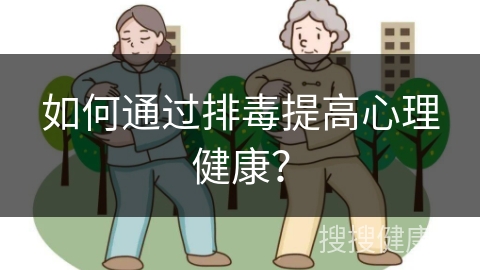 如何通过排毒提高心理健康？