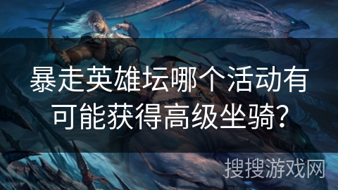 暴走英雄坛哪个活动有可能获得高级坐骑?