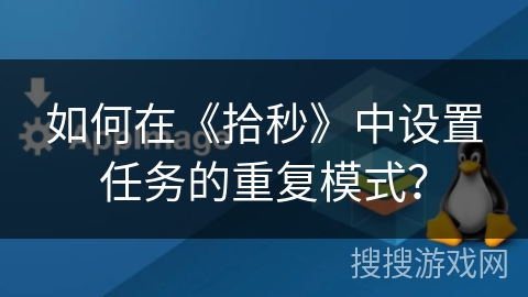 如何在《拾秒》中设置任务的重复模式？