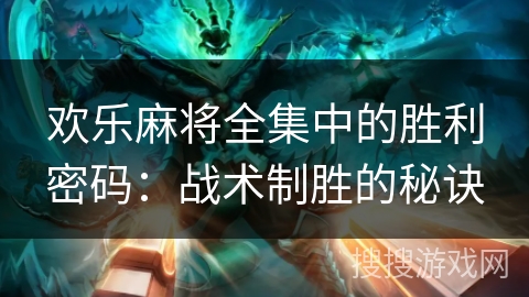 欢乐麻将全集中的胜利密码:战术制胜的秘诀 欢乐麻将全集中的胜利密码:战术制胜的秘诀