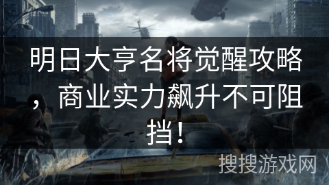 明日大亨名将觉醒攻略,商业实力飙升不可阻挡! 明日大亨名将觉醒攻略,商业实力飙升不可阻挡!