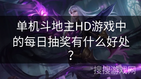 单机斗地主HD游戏中的每日抽奖有什么好处? 单机斗地主HD游戏中的每日抽奖有什么好处?