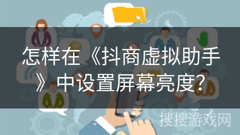 怎样在《抖商虚拟助手》中设置屏幕亮度？