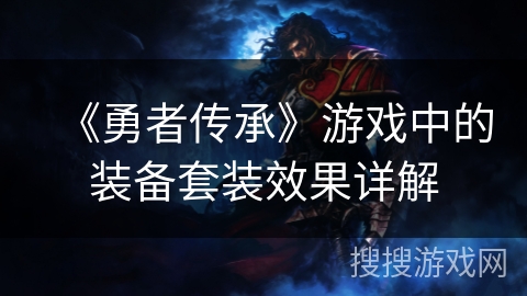 《勇者传承》游戏中的装备套装效果详解