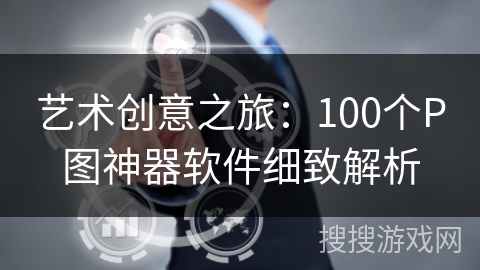 艺术创意之旅：100个P图神器软件细致解析