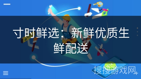 寸时鲜选：新鲜优质生鲜配送