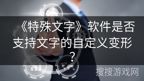 《特殊文字》软件是否支持文字的自定义变形？