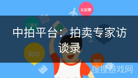中拍平台：拍卖专家访谈录