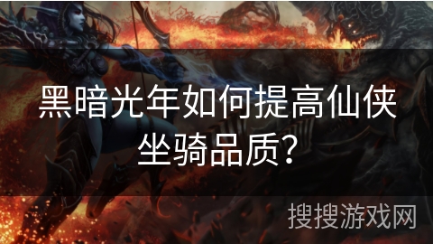 黑暗光年如何提高仙侠坐骑品质？