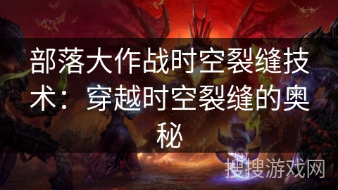 部落大作战时空裂缝技术：穿越时空裂缝的奥秘
