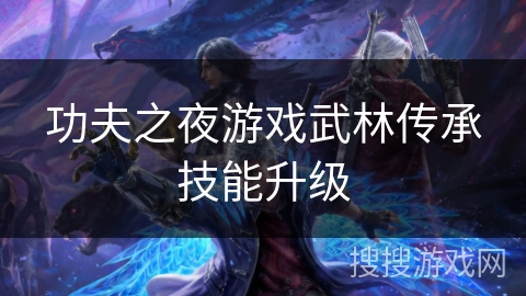 功夫之夜游戏武林传承技能升级