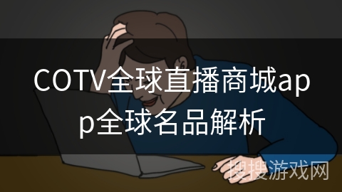 COTV全球直播商城app全球名品解析