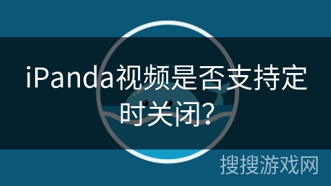 iPanda视频是否支持定时关闭？