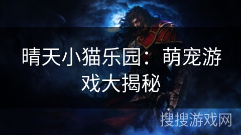 晴天小猫乐园:萌宠游戏大揭秘 晴天小猫乐园:萌宠游戏大揭秘