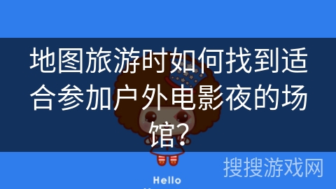 地图旅游时如何找到适合参加户外电影夜的场馆？