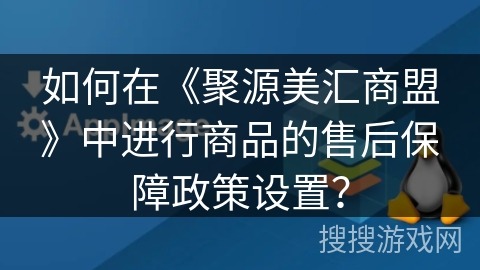 如何在《聚源美汇商盟》中进行商品的售后保障政策设置? 如何在《聚源美汇商盟》中进行商品的售后保障政策设置?