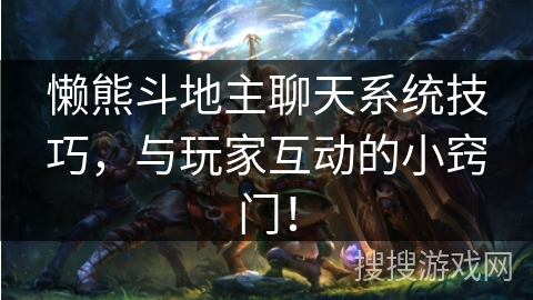 懒熊斗地主聊天系统技巧，与玩家互动的小窍门！