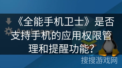 《全能手机卫士》是否支持手机的应用权限管理和提醒功能？