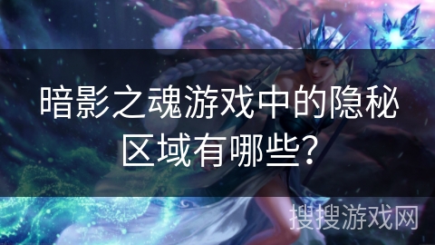 暗影之魂游戏中的隐秘区域有哪些？