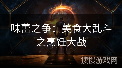 味蕾之争：美食大乱斗之烹饪大战