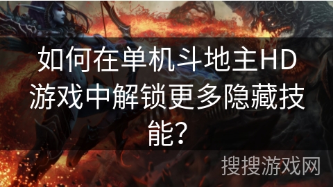 如何在单机斗地主HD游戏中解锁更多隐藏技能？