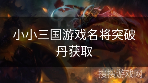 小小三国游戏名将突破丹获取