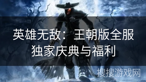 英雄无敌：王朝版全服独家庆典与福利