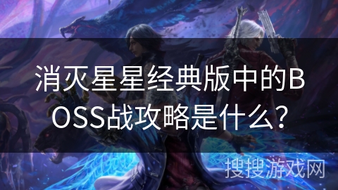 消灭星星经典版中的BOSS战攻略是什么？