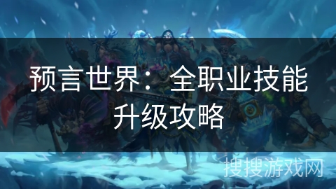 预言世界:全职业技能升级攻略 预言世界:全职业技能升级攻略