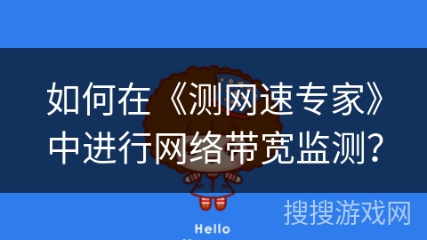 如何在《测网速专家》中进行网络带宽监测? 如何在《测网速专家》中进行网络带宽监测?