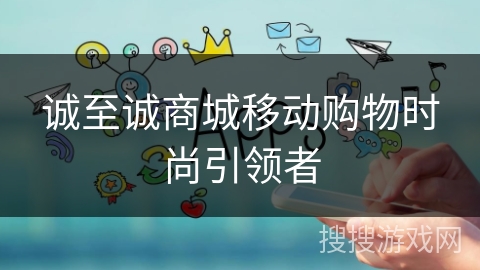 诚至诚商城移动购物时尚引领者 诚至诚商城移动购物时尚引领者