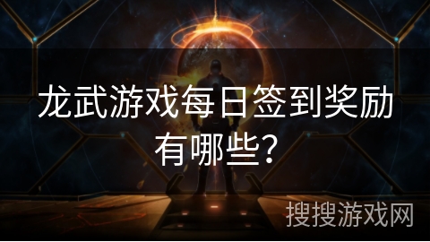龙武游戏每日签到奖励有哪些?