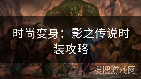 时尚变身:影之传说时装攻略 时尚变身:影之传说时装攻略
