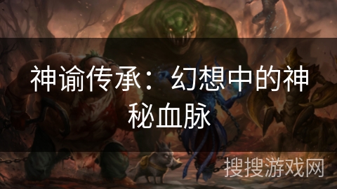 神谕传承:幻想中的神秘血脉 神谕传承:幻想中的神秘血脉