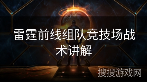 雷霆前线组队竞技场战术讲解 雷霆前线组队竞技场战术讲解