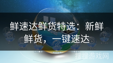 鲜速达鲜货特选:新鲜鲜货,一键速达 鲜速达鲜货特选:新鲜鲜货,一键速达