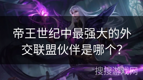 帝王世纪中最强大的外交联盟伙伴是哪个?