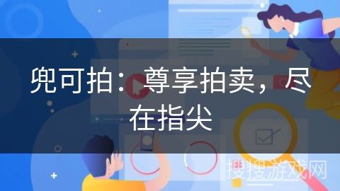 兜可拍:尊享拍卖,尽在指尖 兜可拍:尊享拍卖,尽在指尖
