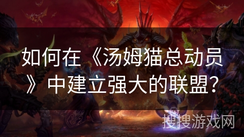 如何在《汤姆猫总动员》中建立强大的联盟? 如何在《汤姆猫总动员》中建立强大的联盟?