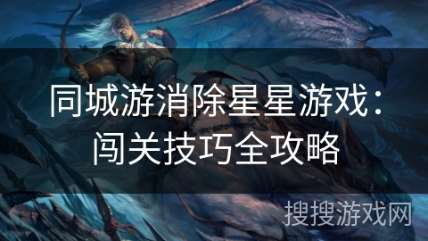 同城游消除星星游戏:闯关技巧全攻略 同城游消除星星游戏:闯关技巧全攻略