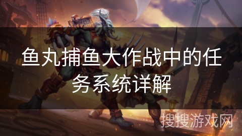 鱼丸捕鱼大作战中的任务系统详解