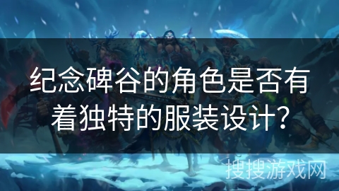 纪念碑谷的角色是否有着独特的服装设计？