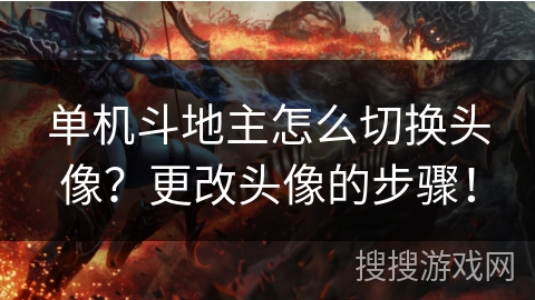单机斗地主怎么切换头像？更改头像的步骤！