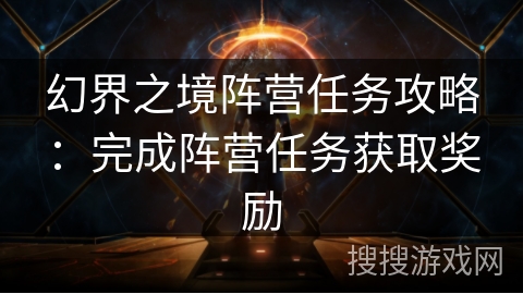 幻界之境阵营任务攻略：完成阵营任务获取奖励