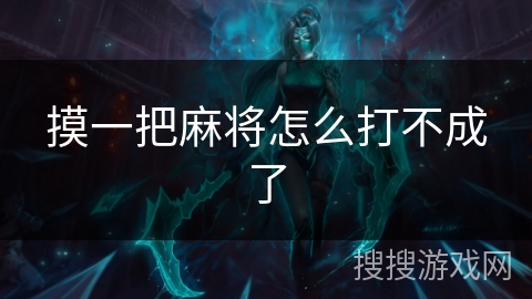 摸一把麻将怎么打不成了
